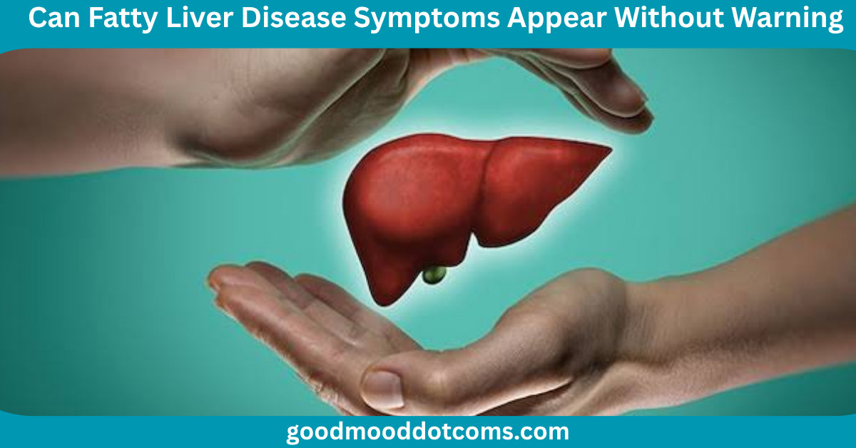 Can Fatty Liver Disease Symptoms Appear Without Warning Can Fatty Liver Disease Symptoms Appear Without Warning