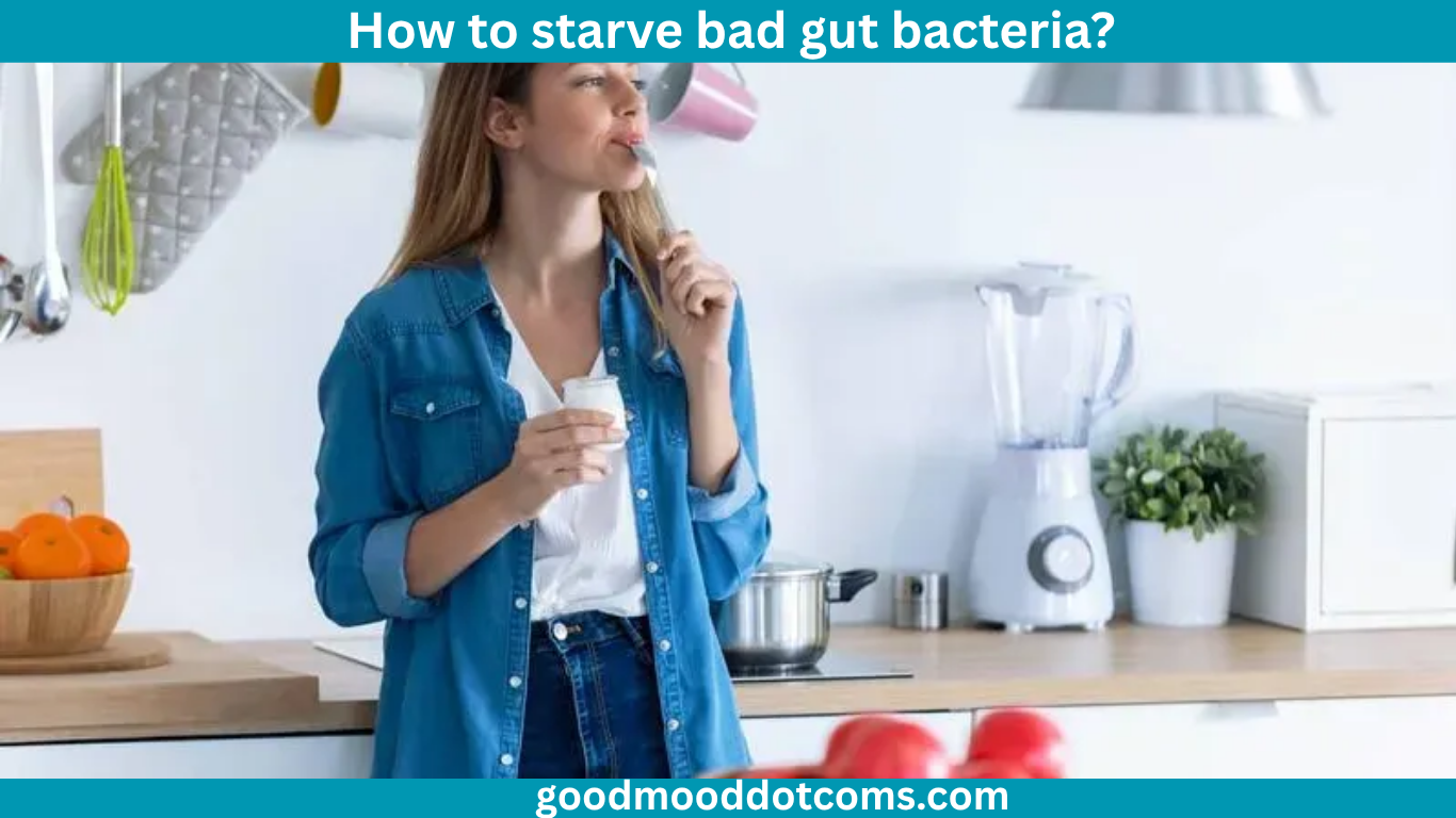 How to starve bad gut bacteria?